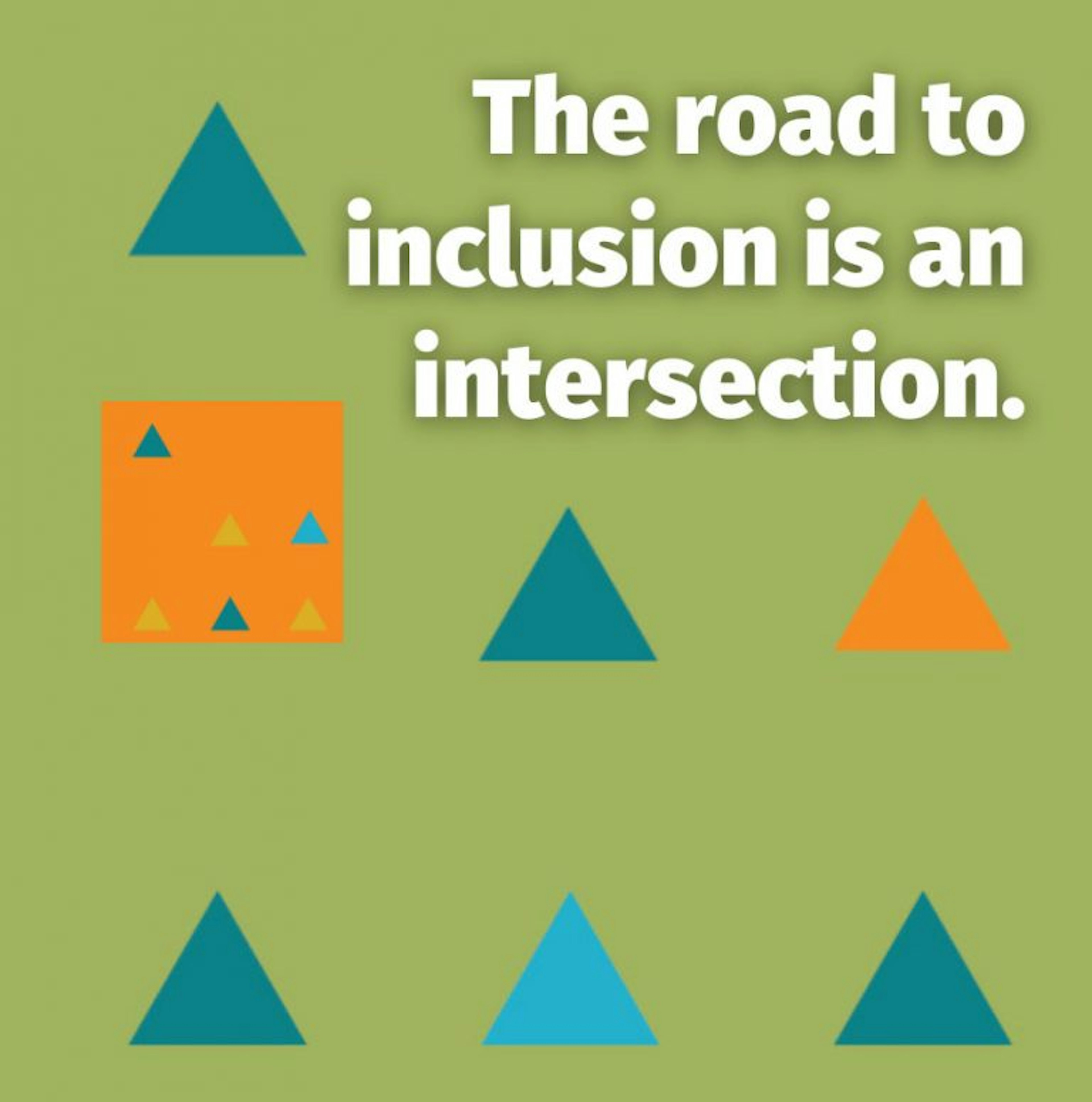 Green graphic with decorative triangles.  Text: "The road to inclusion is an intersection."